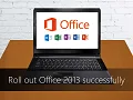 Roll out Office 2013 successfully